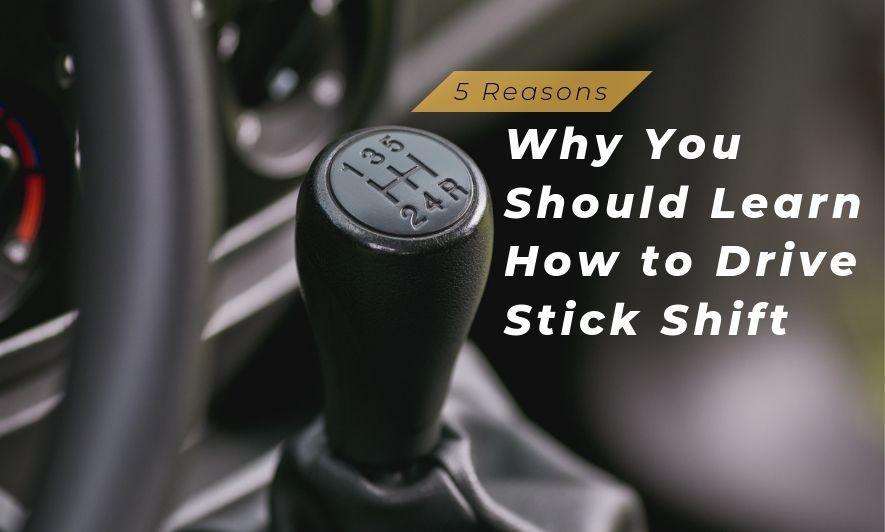 5 Reasons Why You Should Learn How to Drive Stick Shift